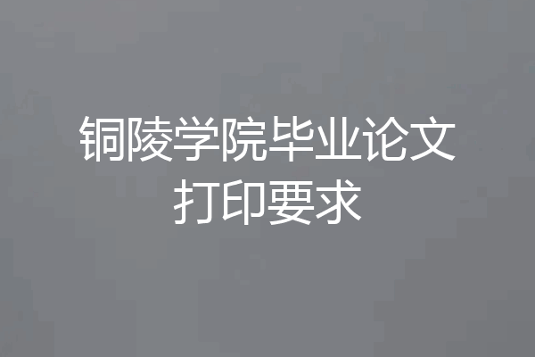 铜陵学院毕业论文打印要求
