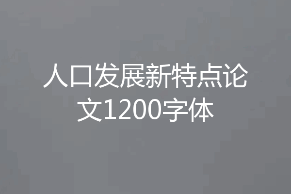 人口发展新特点论文1200字体