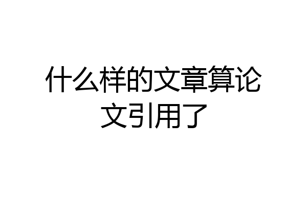 什么样的文章算论文引用了