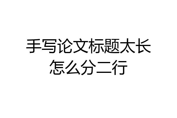 手写论文标题太长怎么分二行