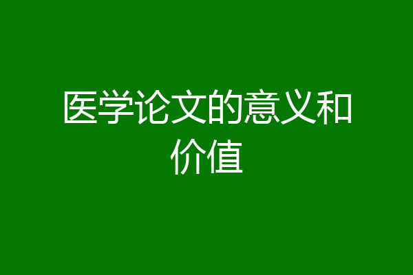 医学论文的意义和价值