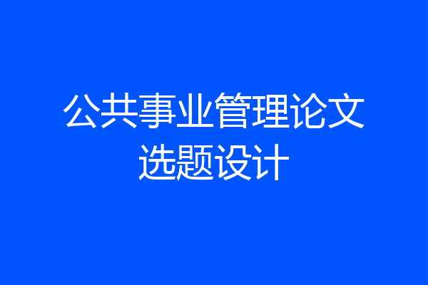 公共事业管理论文选题设计