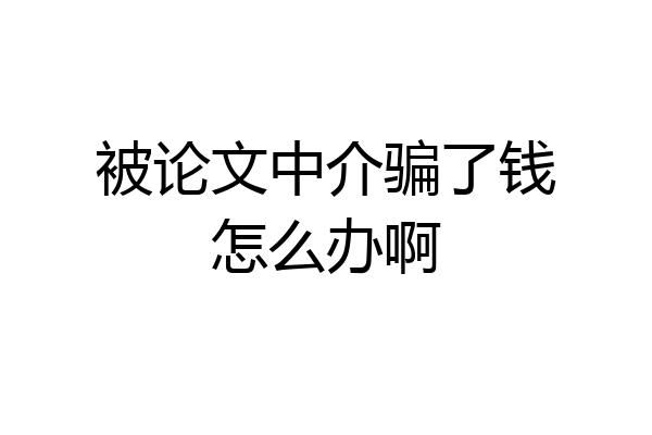 被论文中介骗了钱怎么办啊
