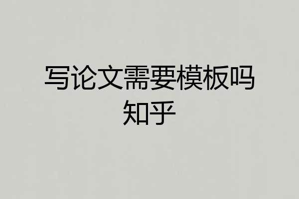 写论文需要模板吗知乎