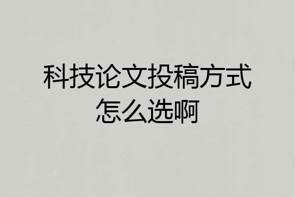 科技论文投稿方式怎么选啊