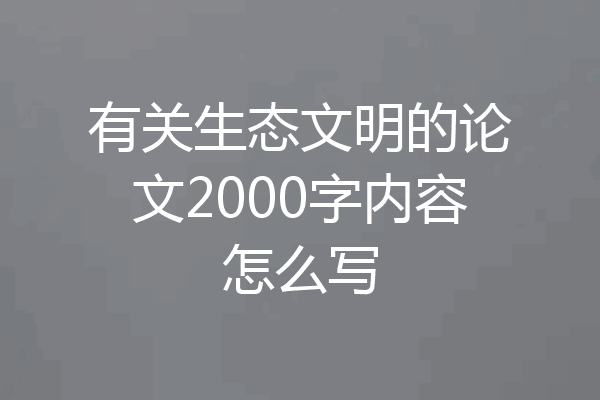 有关生态文明的论文2000字内容怎么写