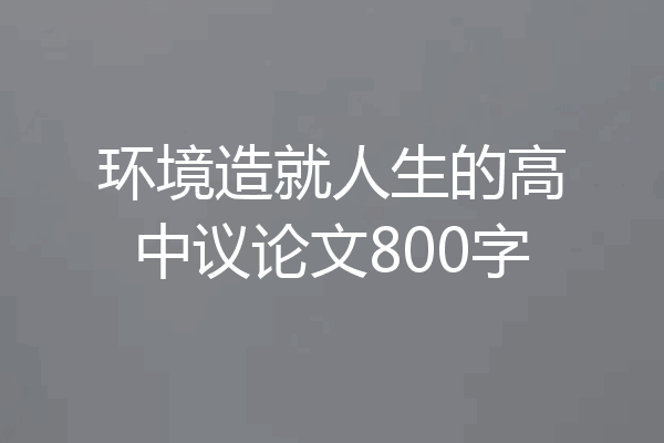 环境造就人生的高中议论文800字
