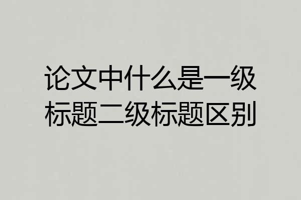 论文中什么是一级标题二级标题区别