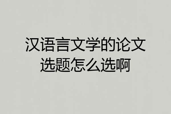 汉语言文学的论文选题怎么选啊