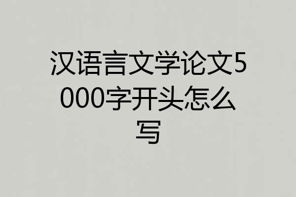 汉语言文学论文5000字开头怎么写