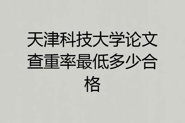 天津科技大学论文查重率最低多少合格