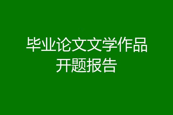 毕业论文文学作品开题报告