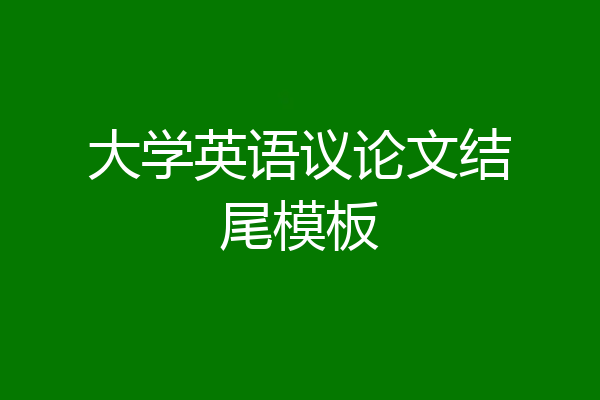 大学英语议论文结尾模板