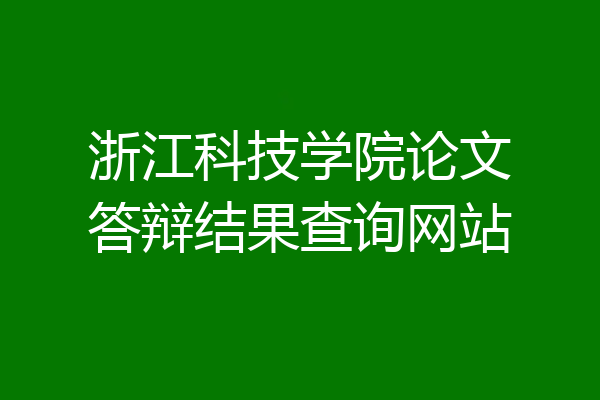 浙江科技学院论文答辩结果查询网站