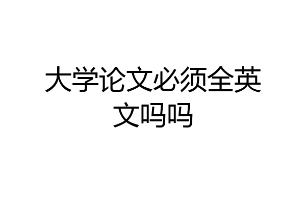 大学论文必须全英文吗吗
