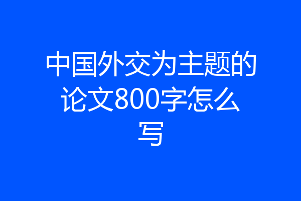 中国外交为主题的论文800字怎么写