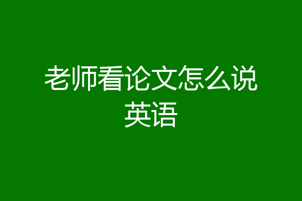 老师看论文怎么说英语