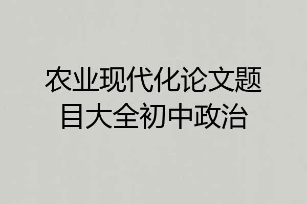 农业现代化论文题目大全初中政治