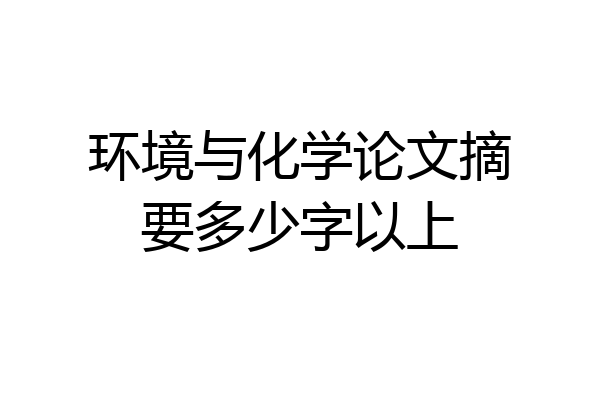 环境与化学论文摘要多少字以上