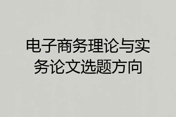 电子商务理论与实务论文选题方向