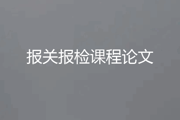 报关报检课程论文
