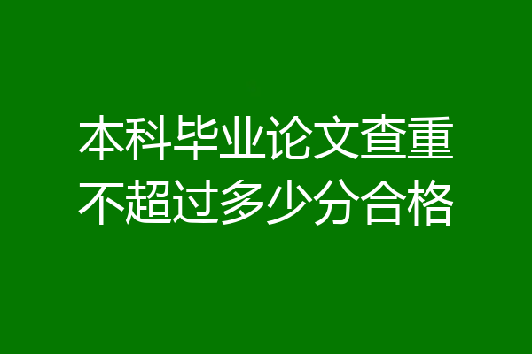 本科毕业论文查重不超过多少分合格