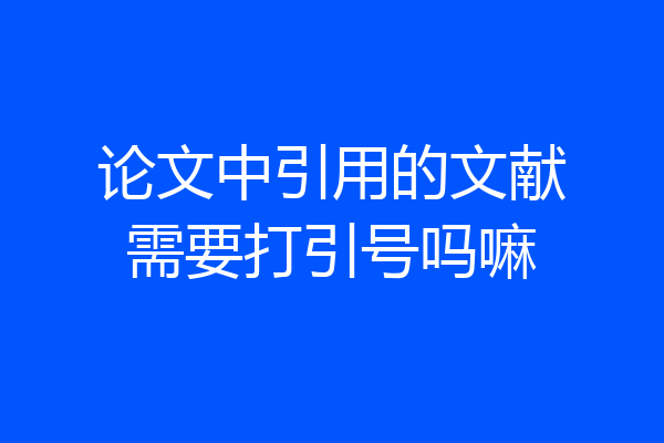 论文中引用的文献需要打引号吗嘛