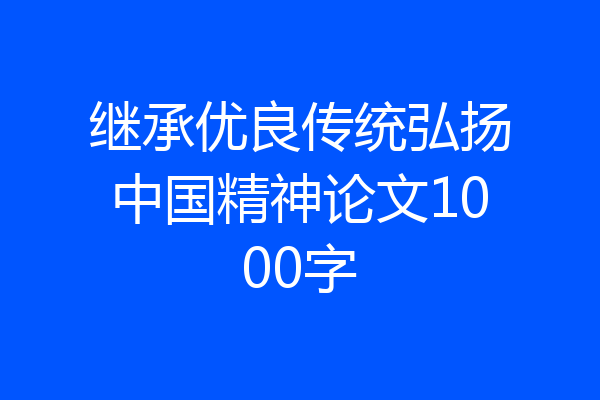 继承优良传统弘扬中国精神论文1000字