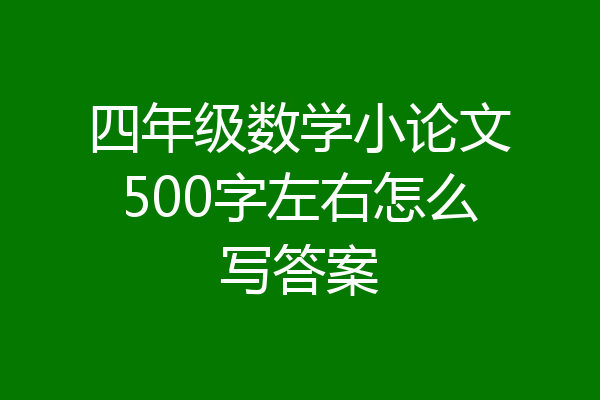 四年级数学小论文500字左右怎么写答案