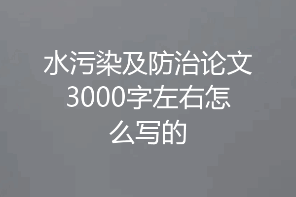 水污染及防治论文3000字左右怎么写的