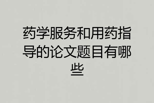 药学服务和用药指导的论文题目有哪些