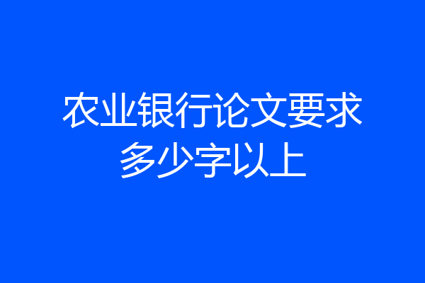 农业银行论文要求多少字以上