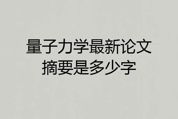 量子力学最新论文摘要是多少字