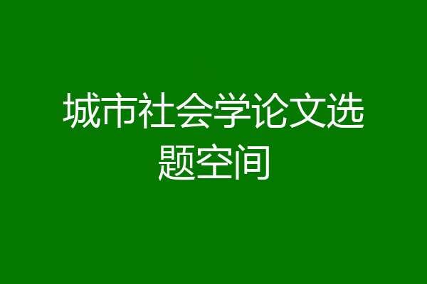 城市社会学论文选题空间
