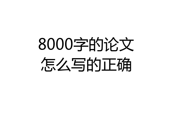 8000字的论文怎么写的正确