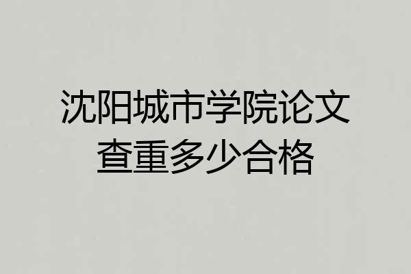 沈阳城市学院论文查重多少合格