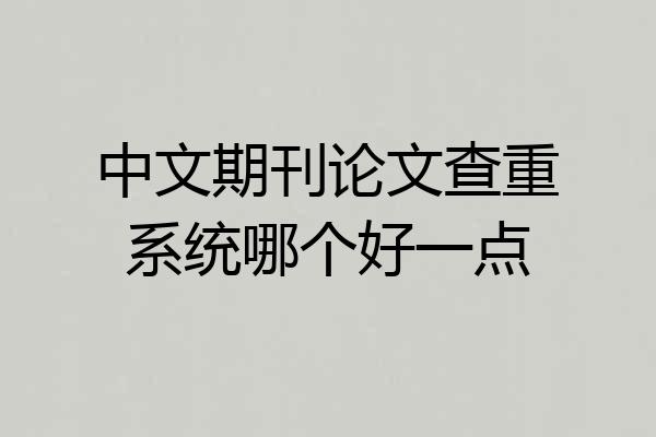 中文期刊论文查重系统哪个好一点