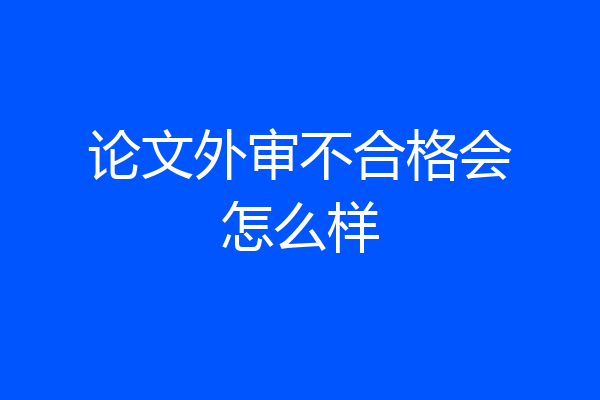 论文外审不合格会怎么样