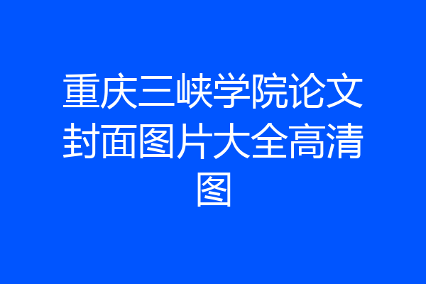 重庆三峡学院论文封面图片大全高清图