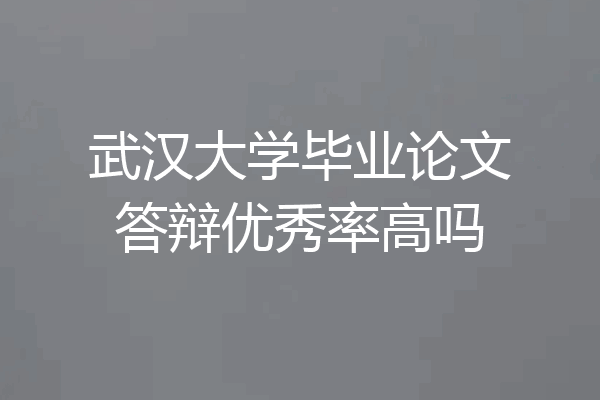 武汉大学毕业论文答辩优秀率高吗