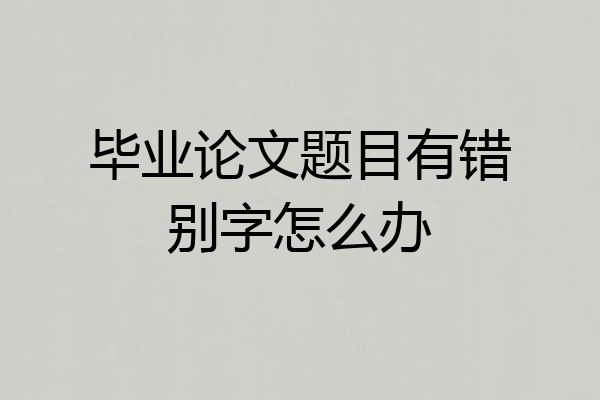 毕业论文题目有错别字怎么办