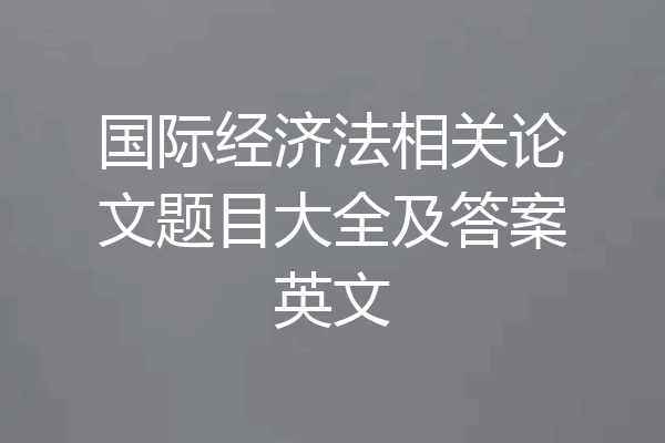 国际经济法相关论文题目大全及答案英文