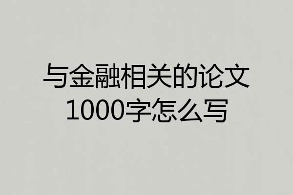 与金融相关的论文1000字怎么写