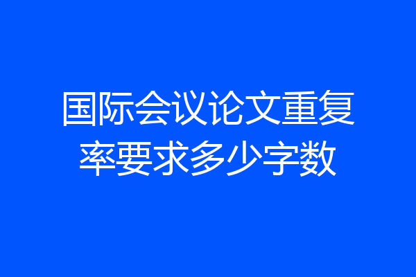 国际会议论文重复率要求多少字数