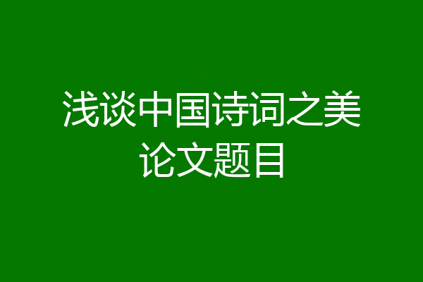 浅谈中国诗词之美论文题目