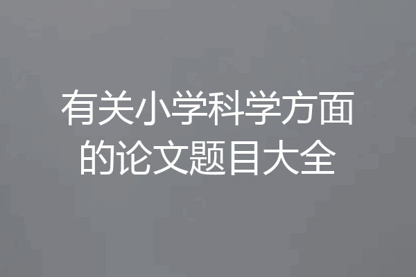 有关小学科学方面的论文题目大全