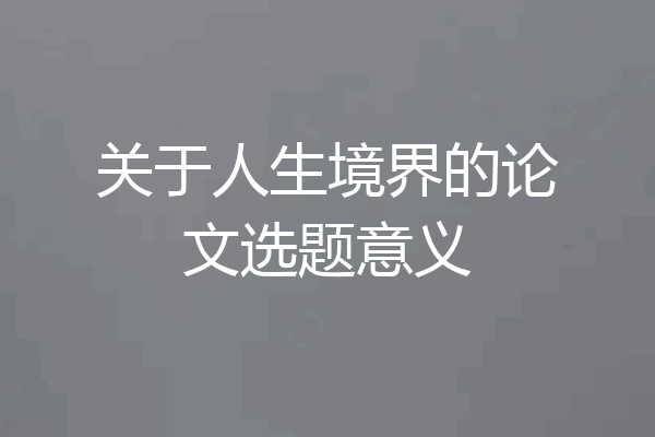 关于人生境界的论文选题意义