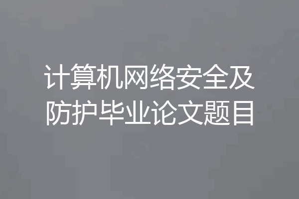 计算机网络安全及防护毕业论文题目
