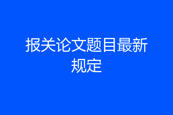 报关论文题目最新规定