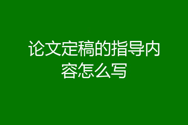 论文定稿的指导内容怎么写